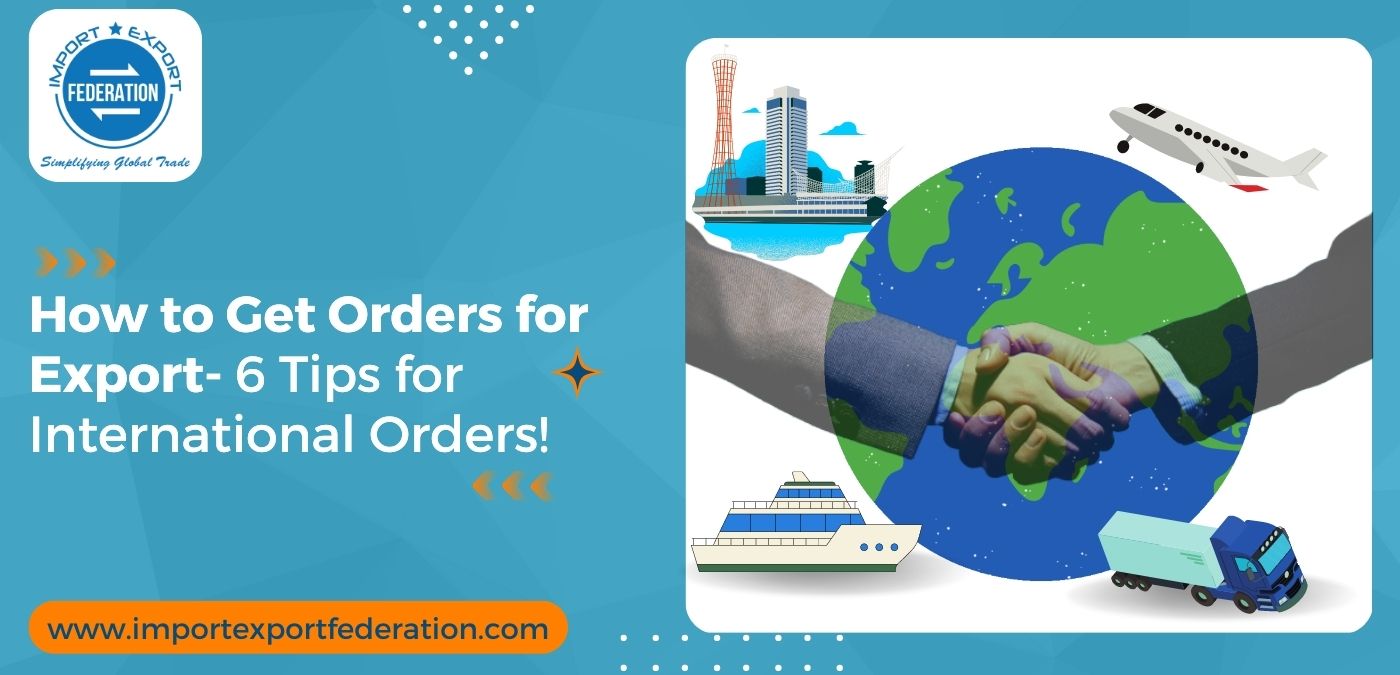 How to Get Orders for Export- 6 Helpful Tips!