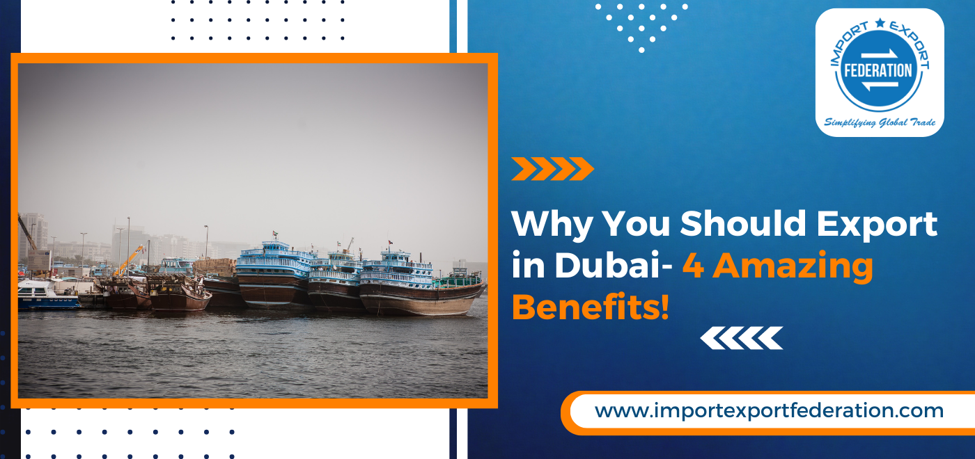 Why You Should Export in Dubai- 4 Amazing Benefits!